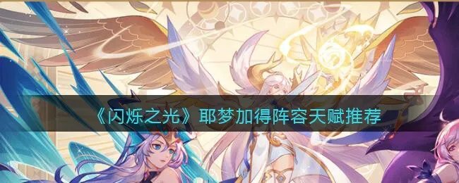 《闪烁之光》耶梦加得阵容天赋推荐