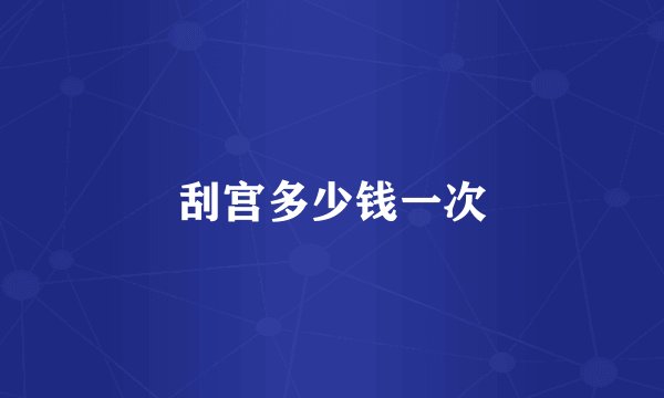 刮宫多少钱一次