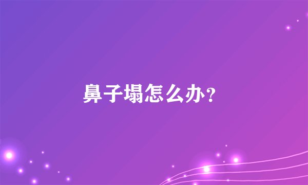 鼻子塌怎么办？