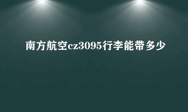 南方航空cz3095行李能带多少