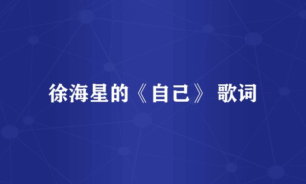 徐海星的《自己》 歌词