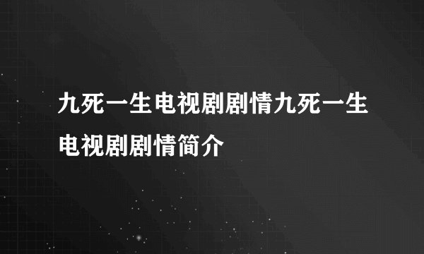 九死一生电视剧剧情九死一生电视剧剧情简介