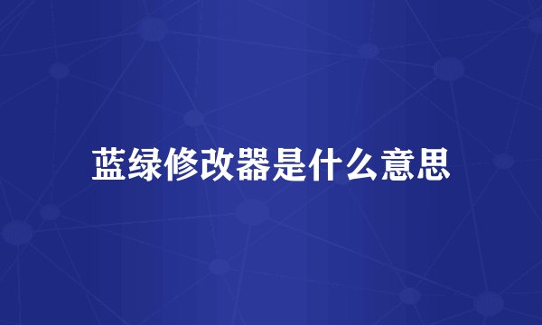 蓝绿修改器是什么意思