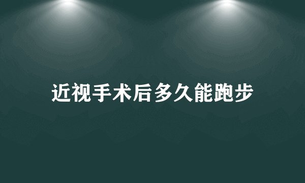 近视手术后多久能跑步