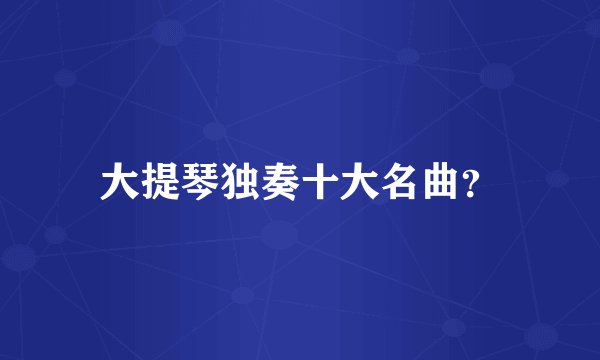 大提琴独奏十大名曲？