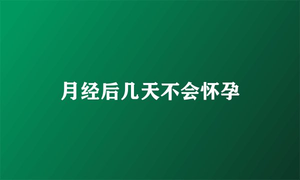 月经后几天不会怀孕