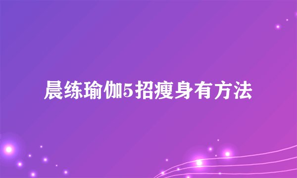 晨练瑜伽5招瘦身有方法