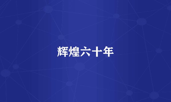 辉煌六十年