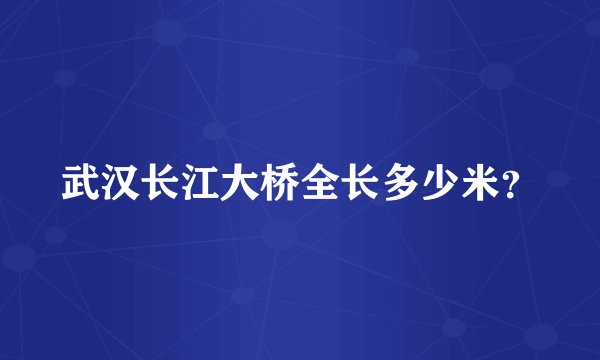 武汉长江大桥全长多少米？