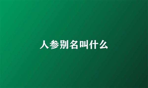 人参别名叫什么