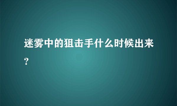 迷雾中的狙击手什么时候出来？