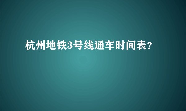 杭州地铁3号线通车时间表？