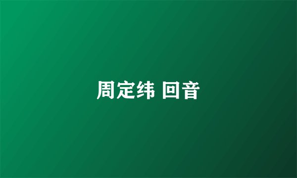 周定纬 回音