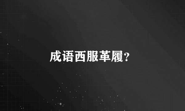 成语西服革履？