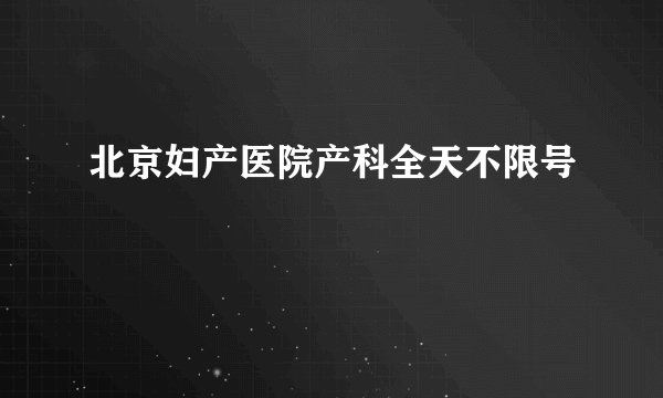 北京妇产医院产科全天不限号