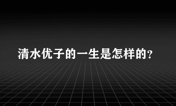 清水优子的一生是怎样的？