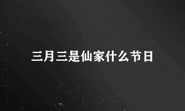 三月三是仙家什么节日