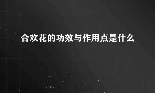 合欢花的功效与作用点是什么