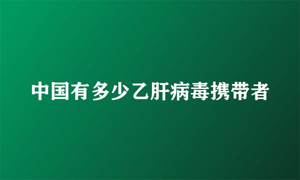 中国有多少乙肝病毒携带者
