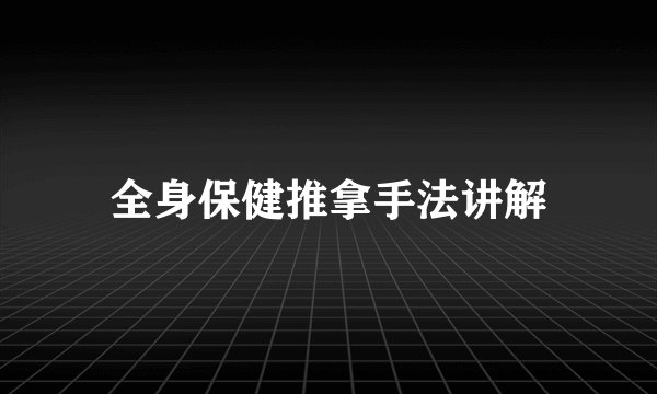 全身保健推拿手法讲解
