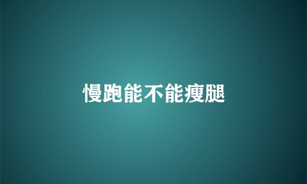 慢跑能不能瘦腿