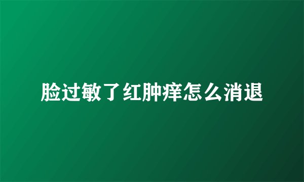 脸过敏了红肿痒怎么消退