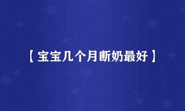 【宝宝几个月断奶最好】