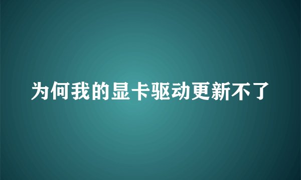 为何我的显卡驱动更新不了