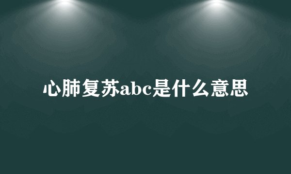 心肺复苏abc是什么意思