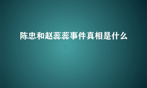 陈忠和赵蕊蕊事件真相是什么