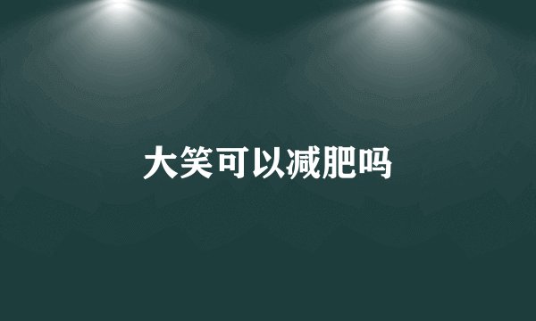 大笑可以减肥吗