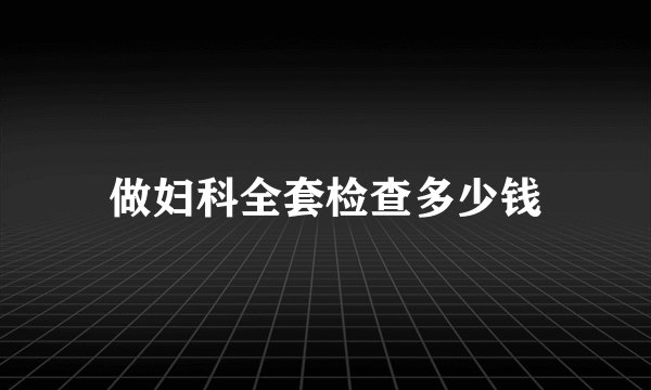 做妇科全套检查多少钱