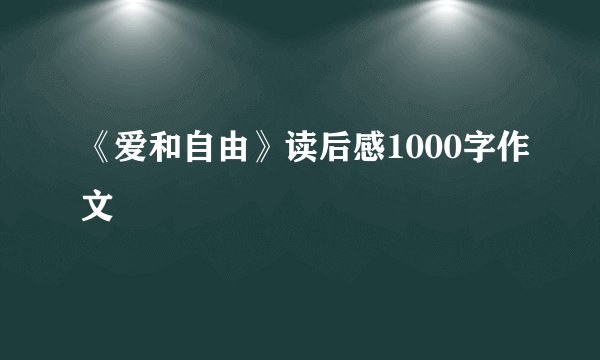 《爱和自由》读后感1000字作文