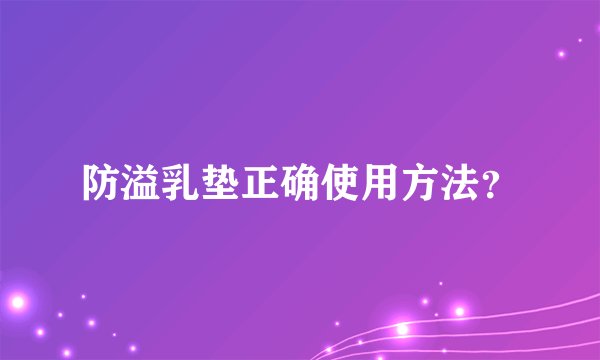 防溢乳垫正确使用方法？