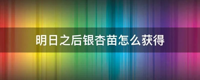 明日之后银杏苗怎么获得
