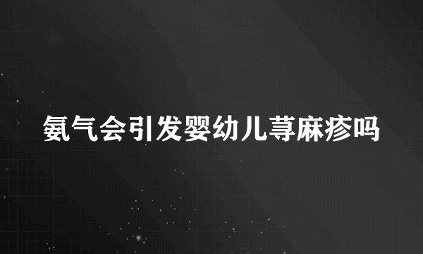 氨气会引发婴幼儿荨麻疹吗