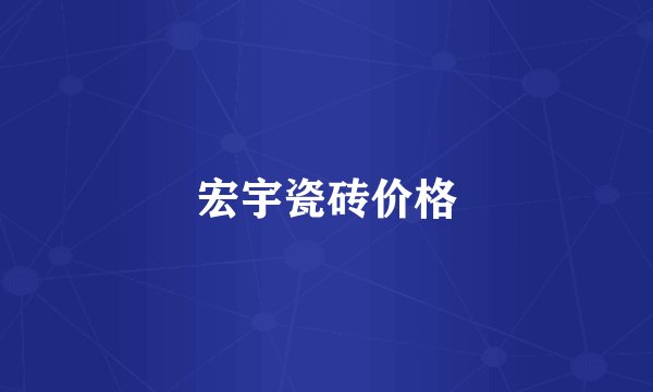 宏宇瓷砖价格