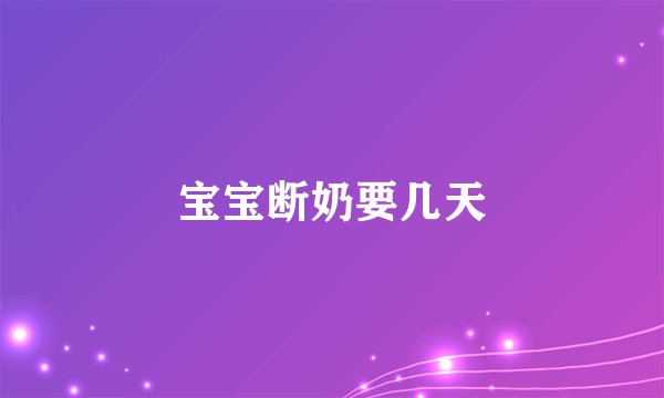 宝宝断奶要几天