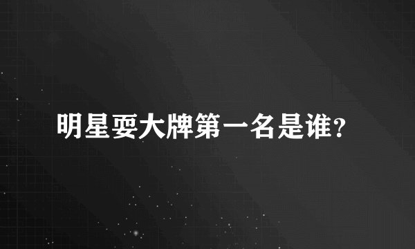 明星耍大牌第一名是谁?