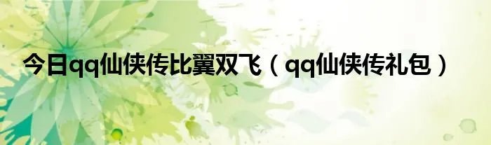 今日qq仙侠传比翼双飞（qq仙侠传礼包）