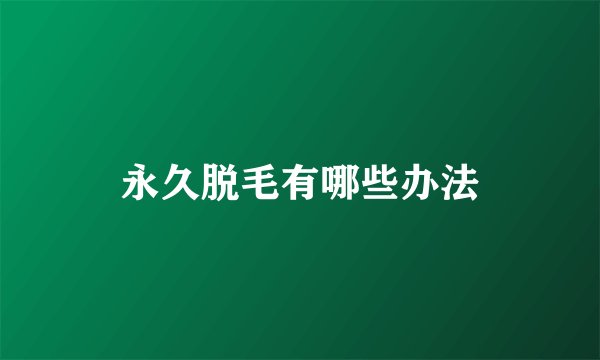 永久脱毛有哪些办法