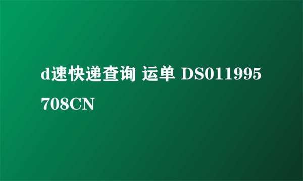 d速快递查询 运单 DS011995708CN