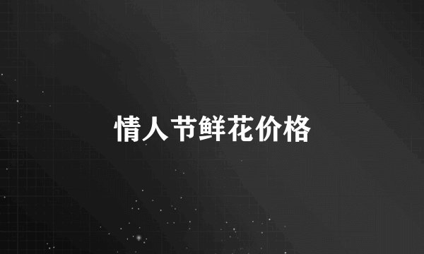 情人节鲜花价格