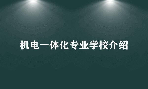 机电一体化专业学校介绍