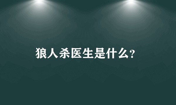 狼人杀医生是什么？