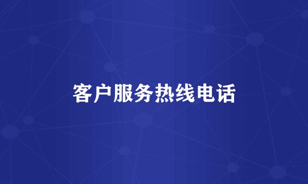 客户服务热线电话