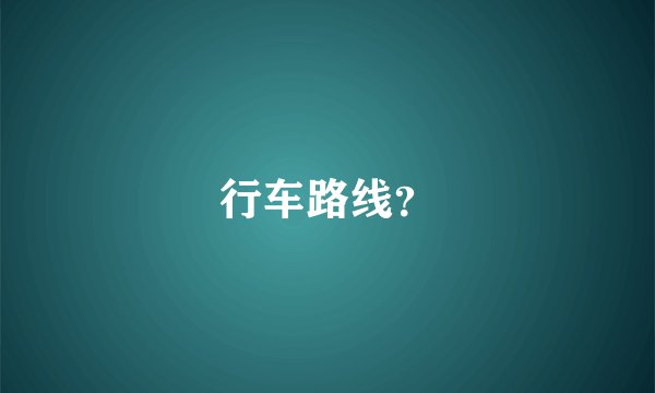 行车路线？