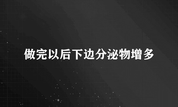 做完以后下边分泌物增多