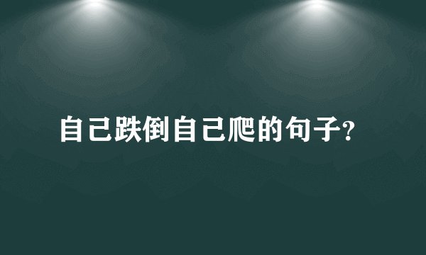 自己跌倒自己爬的句子？