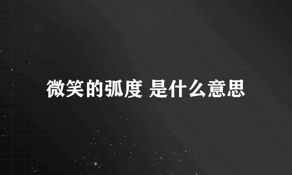 微笑的弧度 是什么意思